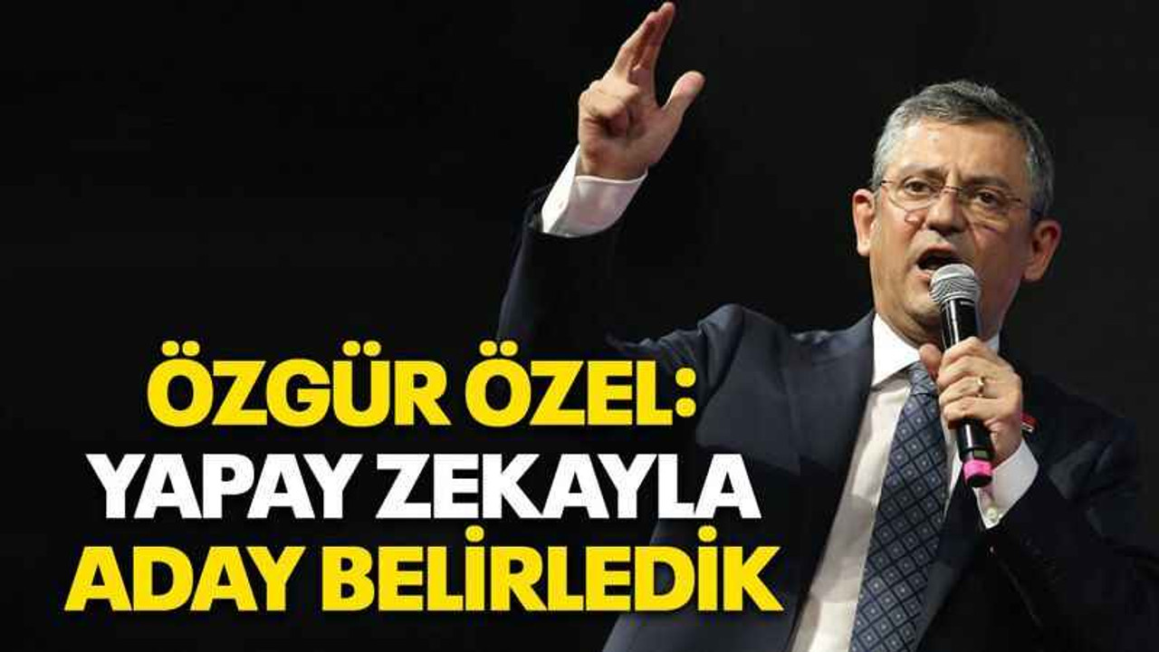 Özgür Özel: Yapay zekayla aday belirledik
